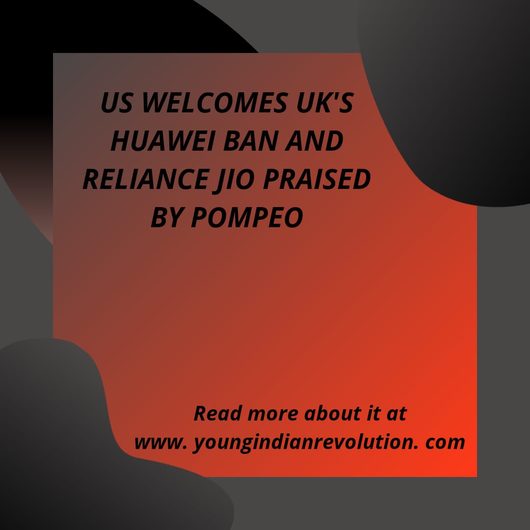 US WELCOMES UK’S HUAWEI BAN AND RELIANCE JIO PRAISED BY POMPEO